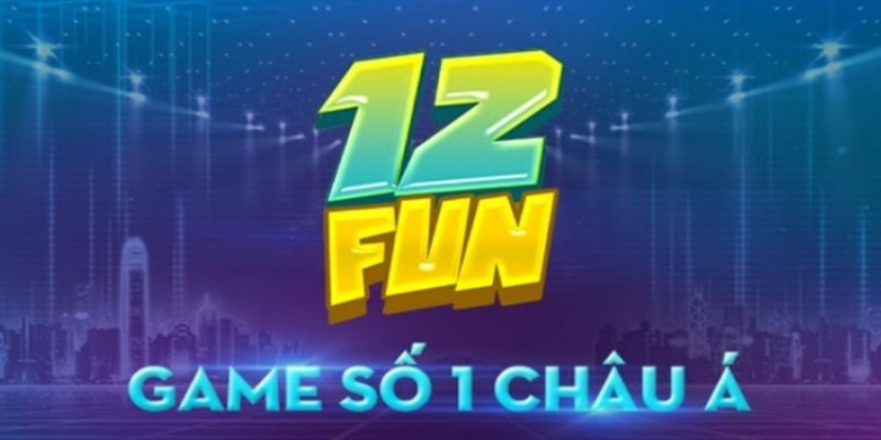 12Fun - Thiên đường đổi thưởng số 1 Châu Á